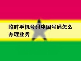 临时手机号码中国号码怎么办理业务
