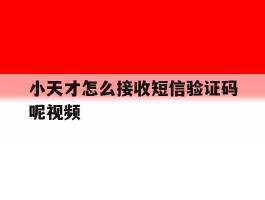 小天才怎么接收短信验证码呢视频