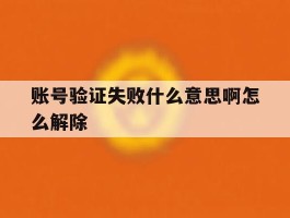 账号验证失败什么意思啊怎么解除