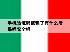 手机验证码被骗了有什么后果吗安全吗