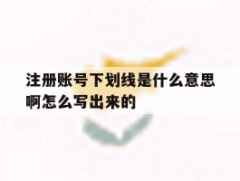 注册账号下划线是什么意思啊怎么写出来的