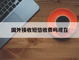 国外接收短信收费吗现在