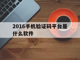 2016手机验证码平台是什么软件