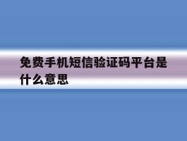 免费手机短信验证码平台是什么意思