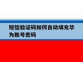 短信验证码如何自动填充华为账号密码