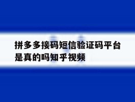 拼多多接码短信验证码平台是真的吗知乎视频的简单介绍