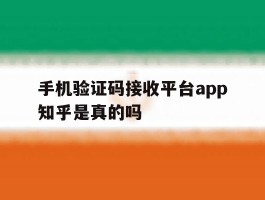 手机验证码接收平台app知乎是真的吗
