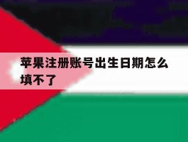 苹果注册账号出生日期怎么填不了
