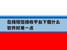 在线短信接收平台下载什么软件好用一点