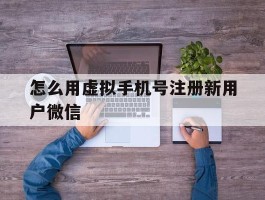 怎么用虚拟手机号注册新用户微信