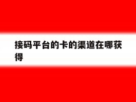 包含接码平台的卡的渠道在哪获得的词条