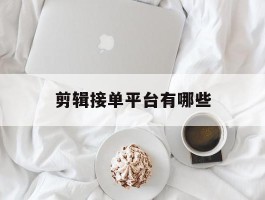 剪辑接单平台有哪些