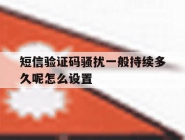 短信验证码骚扰一般持续多久呢怎么设置