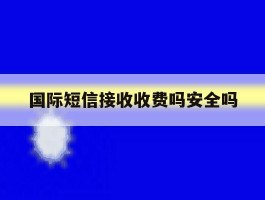 国际短信接收收费吗安全吗