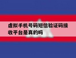 虚拟手机号码短信验证码接收平台是真的吗