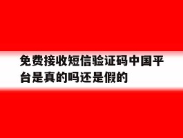 关于免费接收短信验证码中国平台是真的吗还是假的的信息