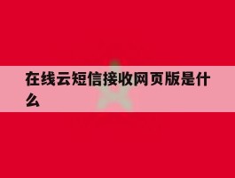 在线云短信接收网页版是什么