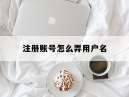注册账号怎么弄用户名