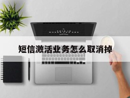短信激活业务怎么取消掉