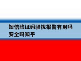 包含短信验证码骚扰报警有用吗安全吗知乎的词条