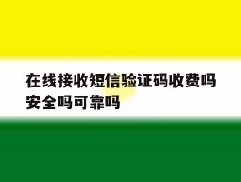 在线接收短信验证码收费吗安全吗可靠吗的简单介绍