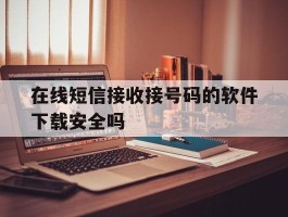 在线短信接收接号码的软件下载安全吗