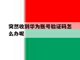 突然收到华为账号验证码怎么办呢