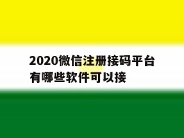 2020微信注册接码平台有哪些软件可以接