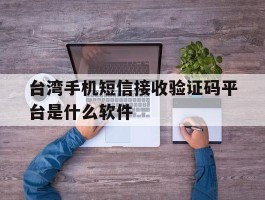台湾手机短信接收验证码平台是什么软件