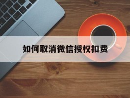 如何取消微信授权扣费
