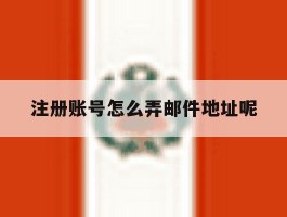 注册账号怎么弄邮件地址呢