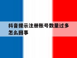 抖音提示注册账号数量过多怎么回事