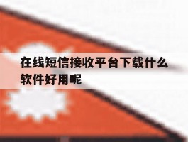 在线短信接收平台下载什么软件好用呢