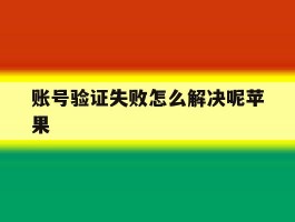 账号验证失败怎么解决呢苹果
