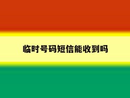 临时号码短信能收到吗