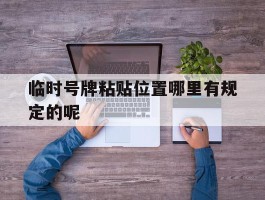 临时号牌粘贴位置哪里有规定的呢
