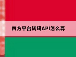 四方平台转码API怎么弄