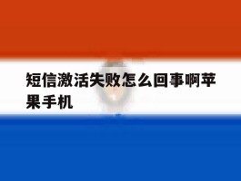 关于短信激活失败怎么回事啊苹果手机的信息