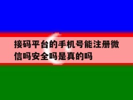 接码平台的手机号能注册微信吗安全吗是真的吗的简单介绍