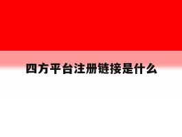 四方平台注册链接是什么
