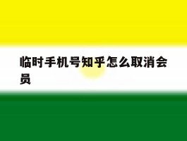 临时手机号知乎怎么取消会员