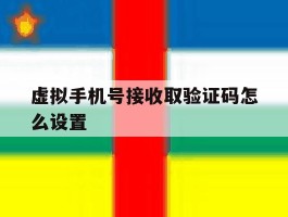 虚拟手机号接收取验证码怎么设置