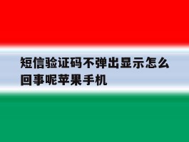 短信验证码不弹出显示怎么回事呢苹果手机