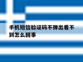 手机短信验证码不弹出看不到怎么回事