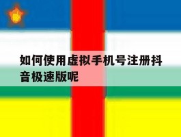 关于如何使用虚拟手机号注册抖音极速版呢的信息