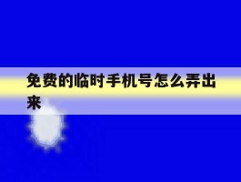 免费的临时手机号怎么弄出来
