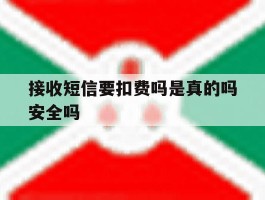 接收短信要扣费吗是真的吗安全吗