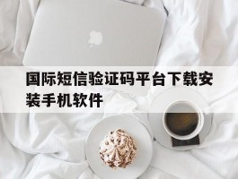 国际短信验证码平台下载安装手机软件的简单介绍