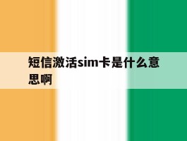 短信激活sim卡是什么意思啊