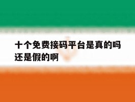 十个免费接码平台是真的吗还是假的啊